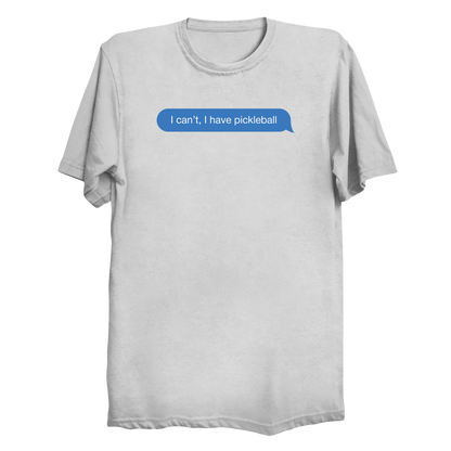 I Can’t, I Have Pickleball | Funny Pickleball T-Shirt