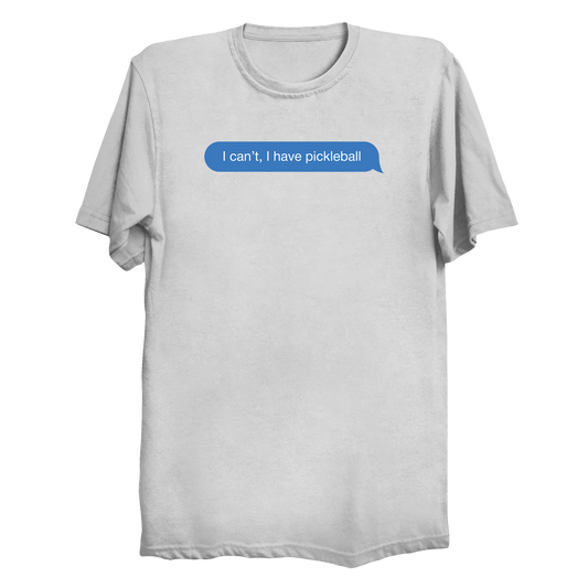 I Can’t, I Have Pickleball | Funny Pickleball T-Shirt