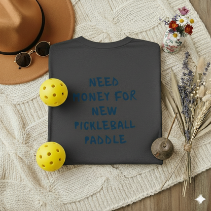 Need money for new pickleball paddle | Funny Pickleball T-Shirt