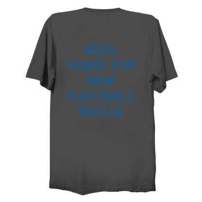 Need money for new pickleball paddle | Funny Pickleball T-Shirt