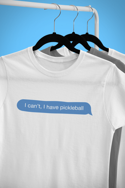 I Can’t, I Have Pickleball | Funny Pickleball T-Shirt